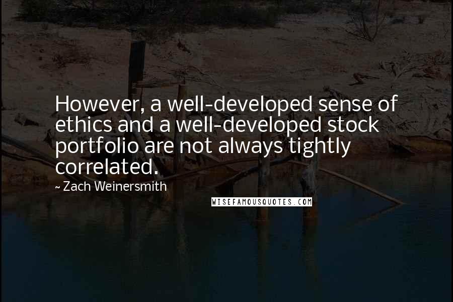 Zach Weinersmith Quotes: However, a well-developed sense of ethics and a well-developed stock portfolio are not always tightly correlated.