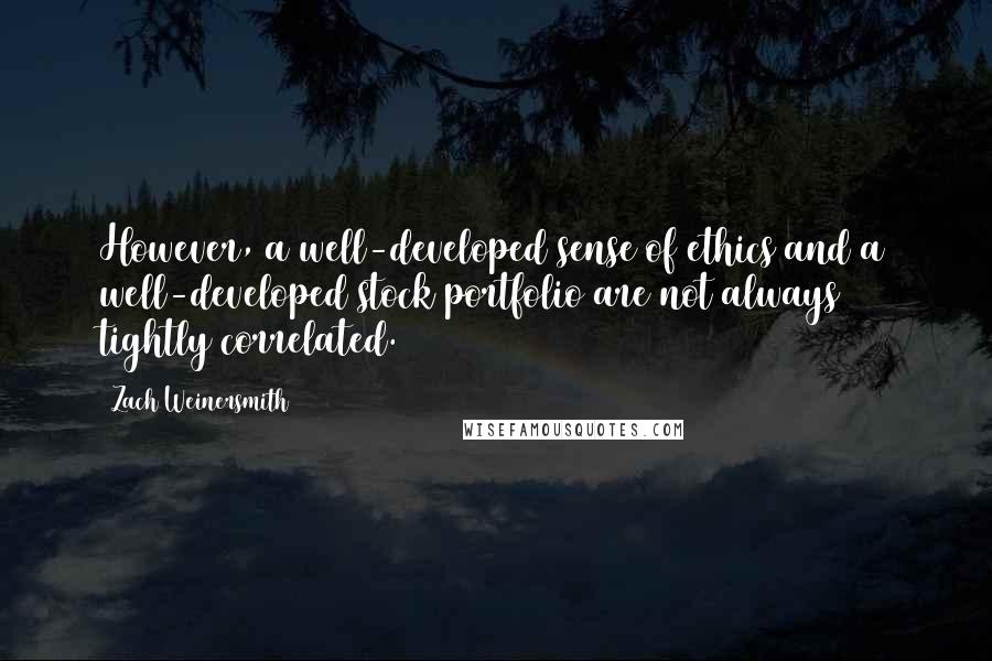 Zach Weinersmith Quotes: However, a well-developed sense of ethics and a well-developed stock portfolio are not always tightly correlated.