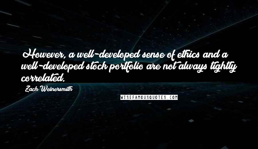 Zach Weinersmith Quotes: However, a well-developed sense of ethics and a well-developed stock portfolio are not always tightly correlated.