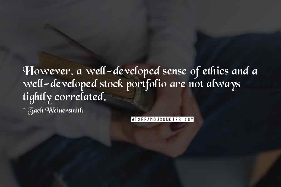 Zach Weinersmith Quotes: However, a well-developed sense of ethics and a well-developed stock portfolio are not always tightly correlated.