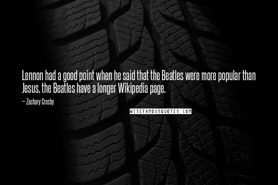 Zachary Crosby Quotes: Lennon had a good point when he said that the Beatles were more popular than Jesus, the Beatles have a longer Wikipedia page.