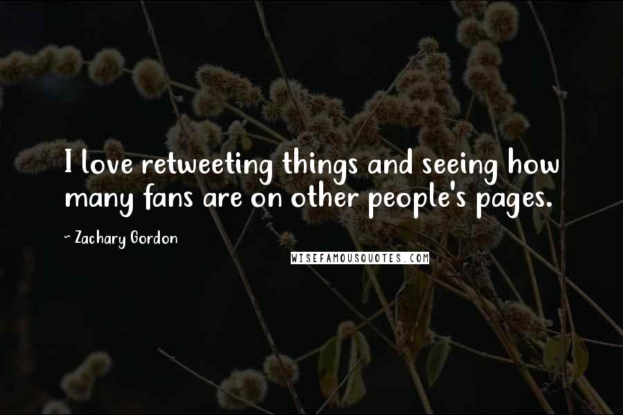 Zachary Gordon Quotes: I love retweeting things and seeing how many fans are on other people's pages.