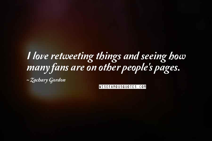 Zachary Gordon Quotes: I love retweeting things and seeing how many fans are on other people's pages.