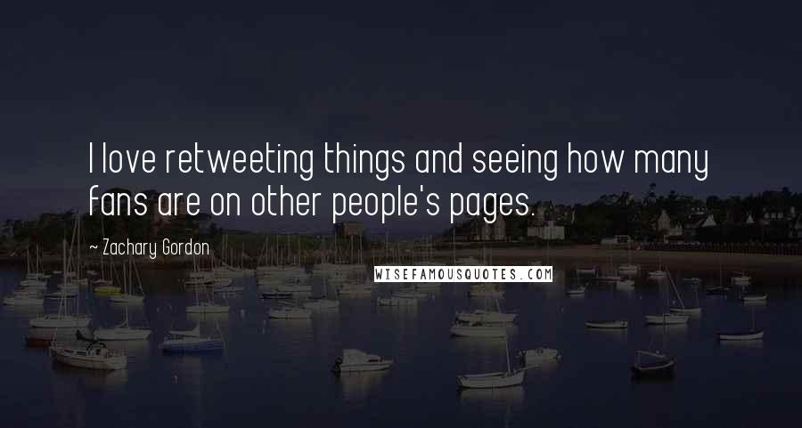 Zachary Gordon Quotes: I love retweeting things and seeing how many fans are on other people's pages.