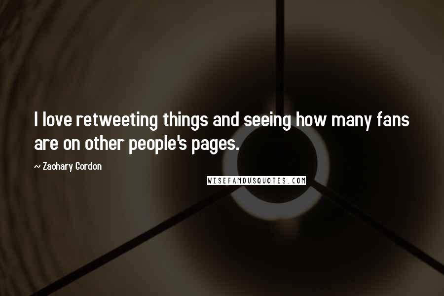 Zachary Gordon Quotes: I love retweeting things and seeing how many fans are on other people's pages.