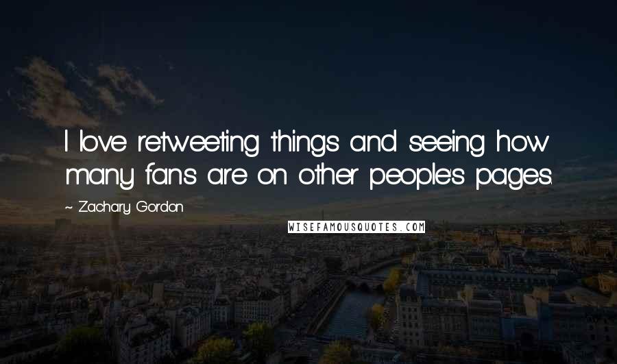 Zachary Gordon Quotes: I love retweeting things and seeing how many fans are on other people's pages.