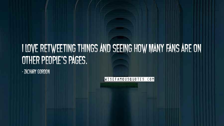 Zachary Gordon Quotes: I love retweeting things and seeing how many fans are on other people's pages.