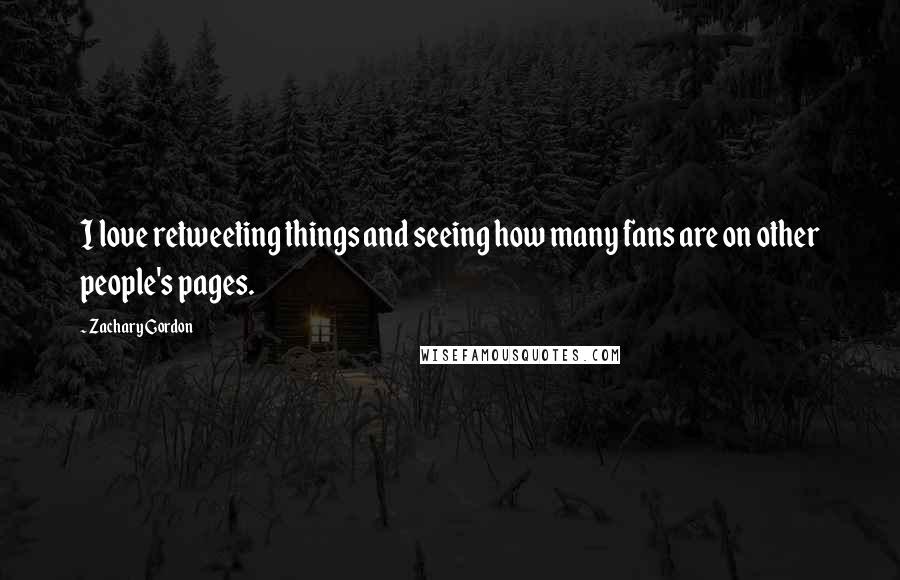 Zachary Gordon Quotes: I love retweeting things and seeing how many fans are on other people's pages.