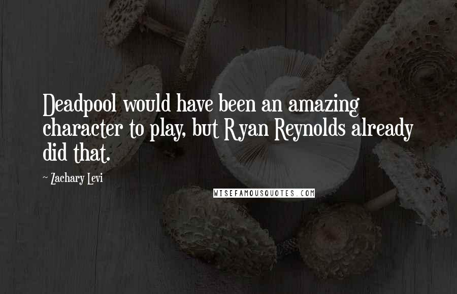 Zachary Levi Quotes: Deadpool would have been an amazing character to play, but Ryan Reynolds already did that.