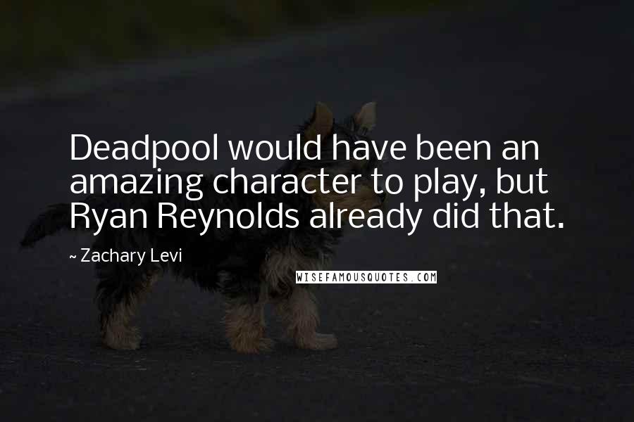 Zachary Levi Quotes: Deadpool would have been an amazing character to play, but Ryan Reynolds already did that.