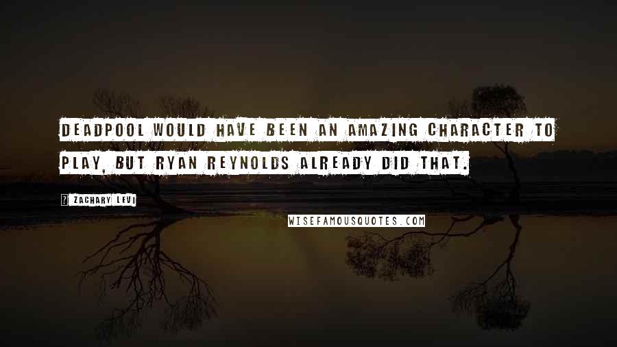 Zachary Levi Quotes: Deadpool would have been an amazing character to play, but Ryan Reynolds already did that.