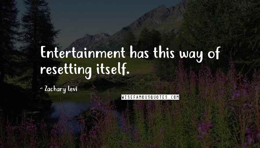Zachary Levi Quotes: Entertainment has this way of resetting itself.