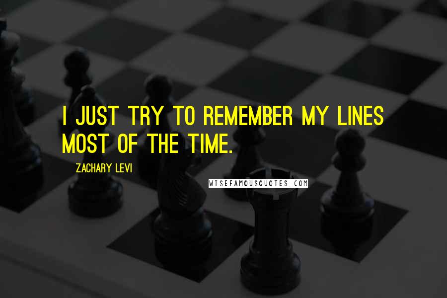 Zachary Levi Quotes: I just try to remember my lines most of the time.