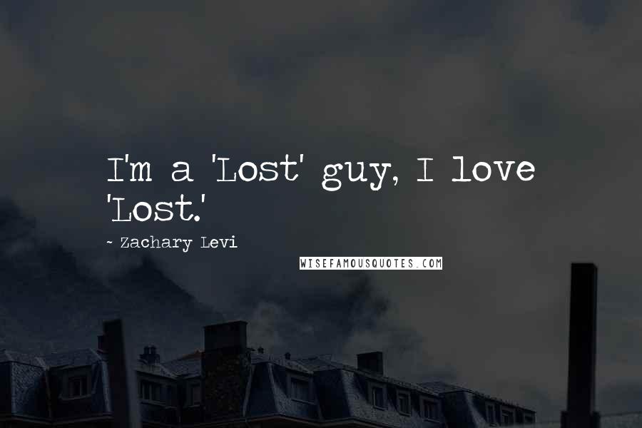 Zachary Levi Quotes: I'm a 'Lost' guy, I love 'Lost.'