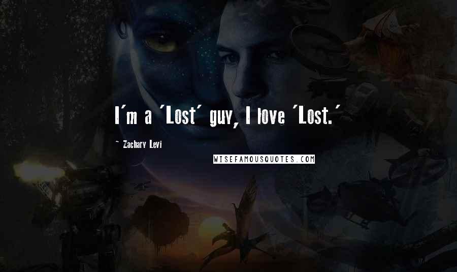 Zachary Levi Quotes: I'm a 'Lost' guy, I love 'Lost.'