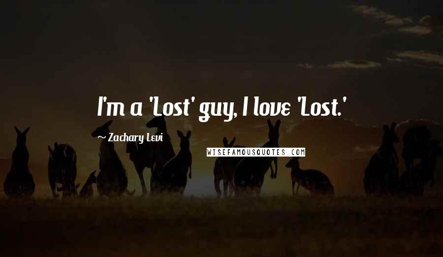 Zachary Levi Quotes: I'm a 'Lost' guy, I love 'Lost.'