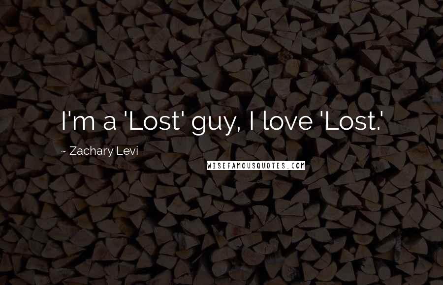 Zachary Levi Quotes: I'm a 'Lost' guy, I love 'Lost.'