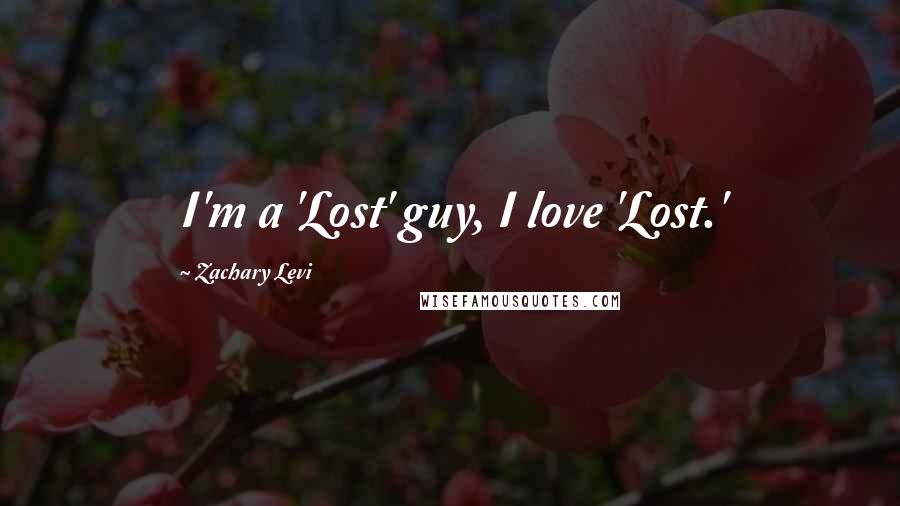 Zachary Levi Quotes: I'm a 'Lost' guy, I love 'Lost.'