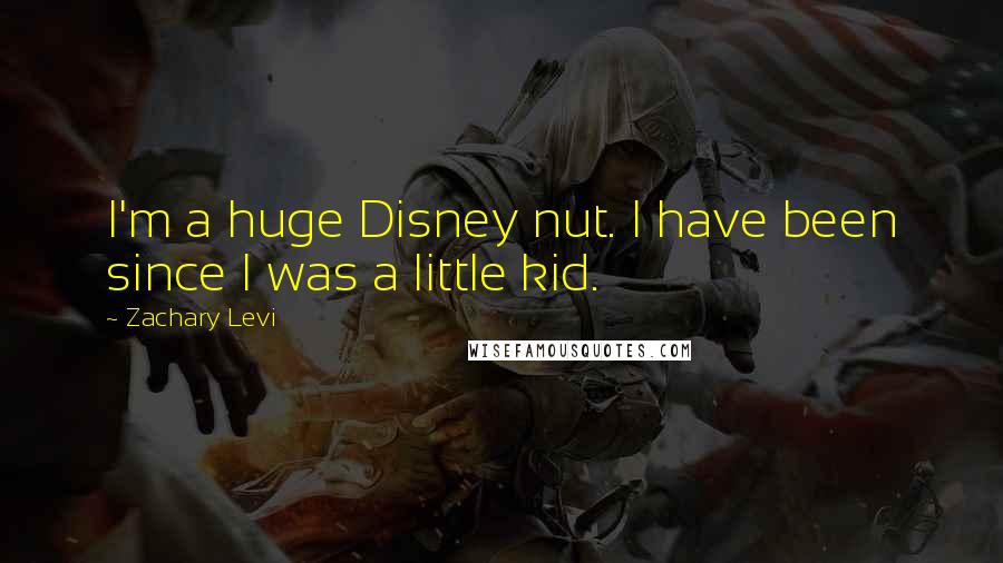 Zachary Levi Quotes: I'm a huge Disney nut. I have been since I was a little kid.