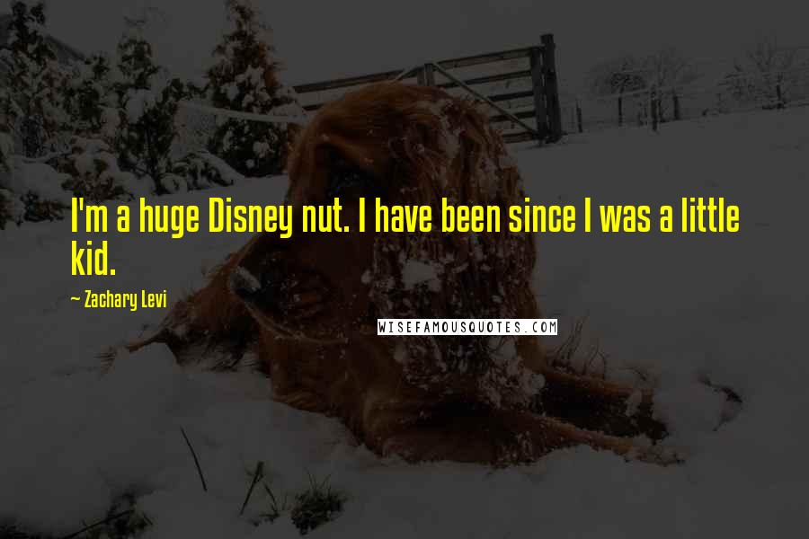 Zachary Levi Quotes: I'm a huge Disney nut. I have been since I was a little kid.