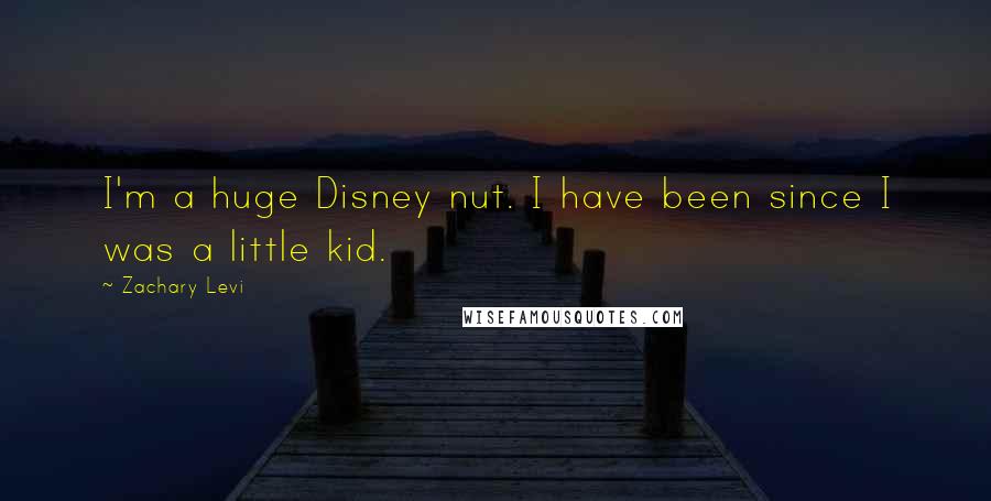 Zachary Levi Quotes: I'm a huge Disney nut. I have been since I was a little kid.