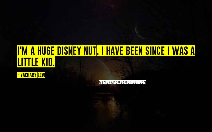 Zachary Levi Quotes: I'm a huge Disney nut. I have been since I was a little kid.