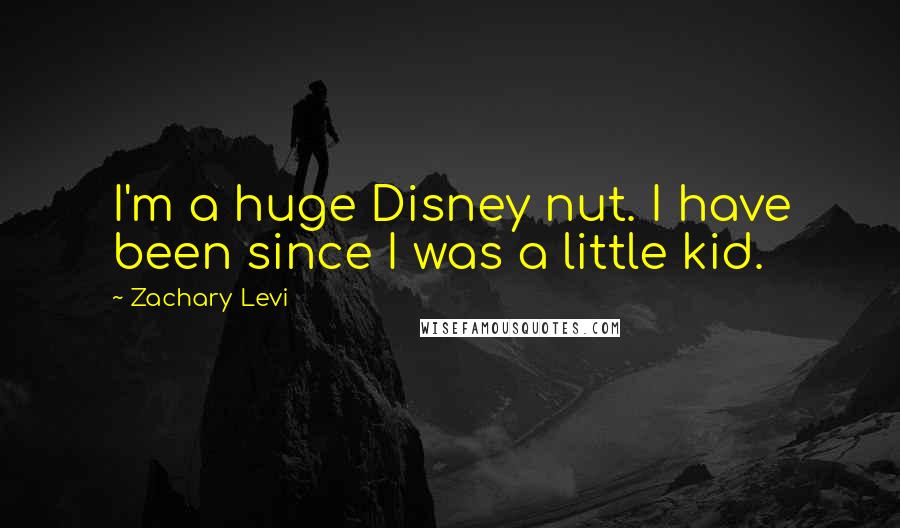 Zachary Levi Quotes: I'm a huge Disney nut. I have been since I was a little kid.
