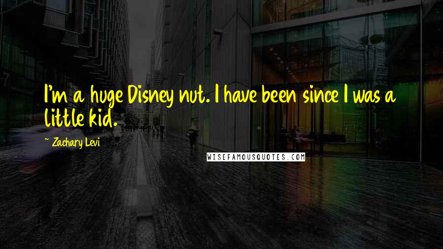 Zachary Levi Quotes: I'm a huge Disney nut. I have been since I was a little kid.