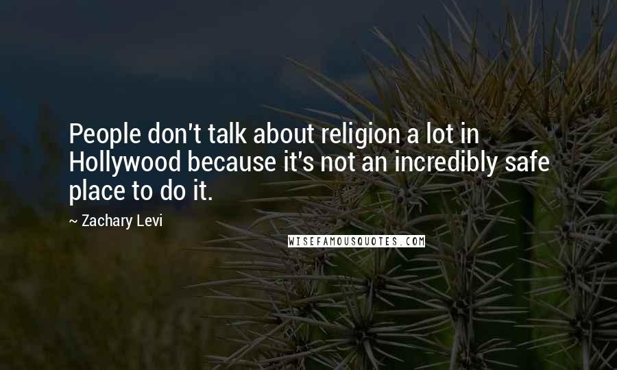 Zachary Levi Quotes: People don't talk about religion a lot in Hollywood because it's not an incredibly safe place to do it.