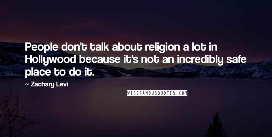 Zachary Levi Quotes: People don't talk about religion a lot in Hollywood because it's not an incredibly safe place to do it.