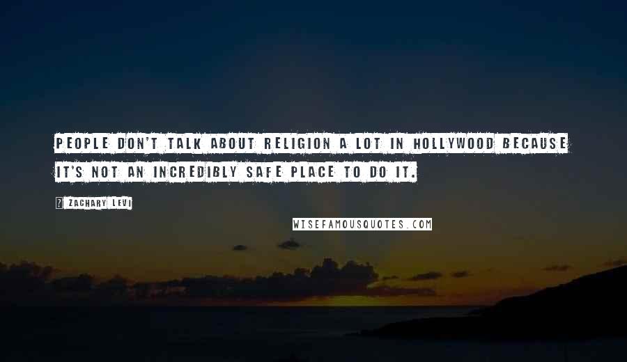 Zachary Levi Quotes: People don't talk about religion a lot in Hollywood because it's not an incredibly safe place to do it.