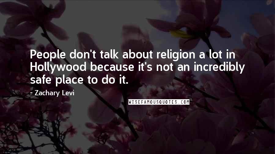 Zachary Levi Quotes: People don't talk about religion a lot in Hollywood because it's not an incredibly safe place to do it.