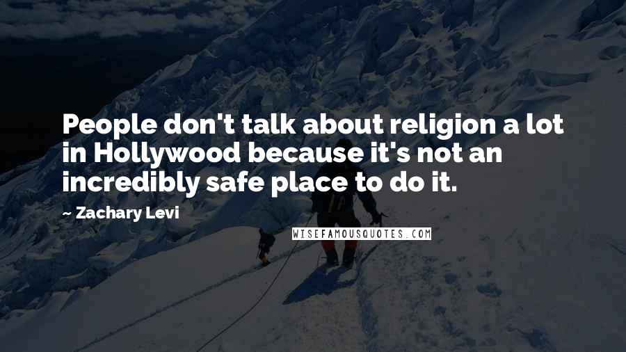 Zachary Levi Quotes: People don't talk about religion a lot in Hollywood because it's not an incredibly safe place to do it.