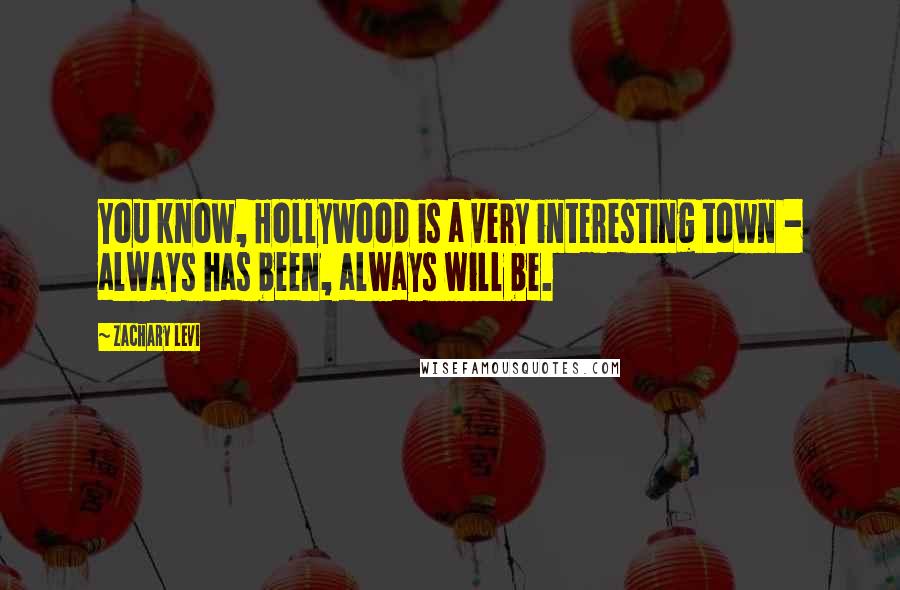 Zachary Levi Quotes: You know, Hollywood is a very interesting town - always has been, always will be.