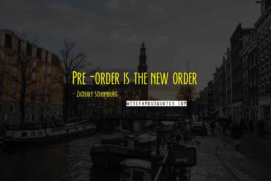 Zachary Schomburg Quotes: Pre-order is the new order