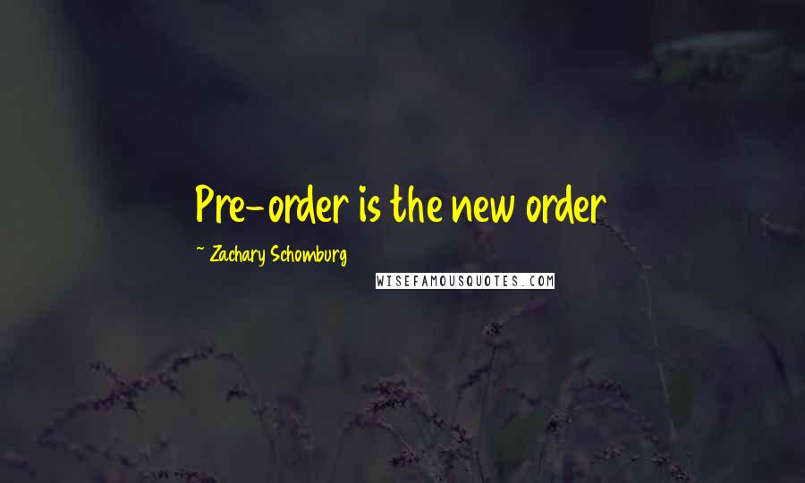 Zachary Schomburg Quotes: Pre-order is the new order