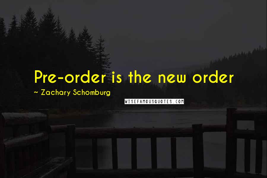 Zachary Schomburg Quotes: Pre-order is the new order