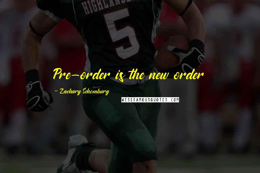 Zachary Schomburg Quotes: Pre-order is the new order