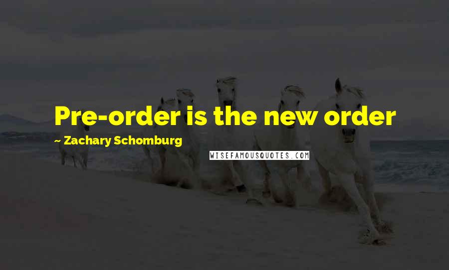 Zachary Schomburg Quotes: Pre-order is the new order