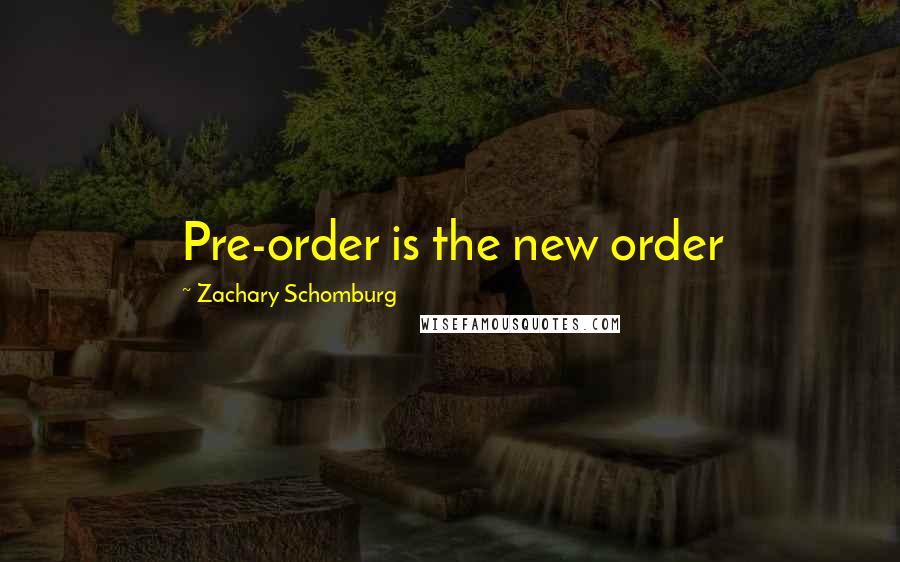 Zachary Schomburg Quotes: Pre-order is the new order