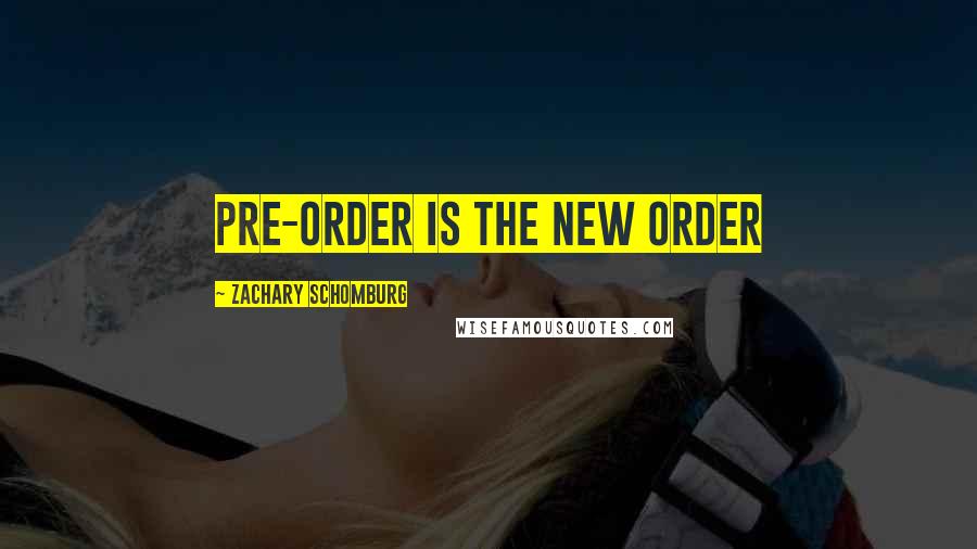 Zachary Schomburg Quotes: Pre-order is the new order