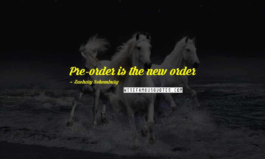 Zachary Schomburg Quotes: Pre-order is the new order