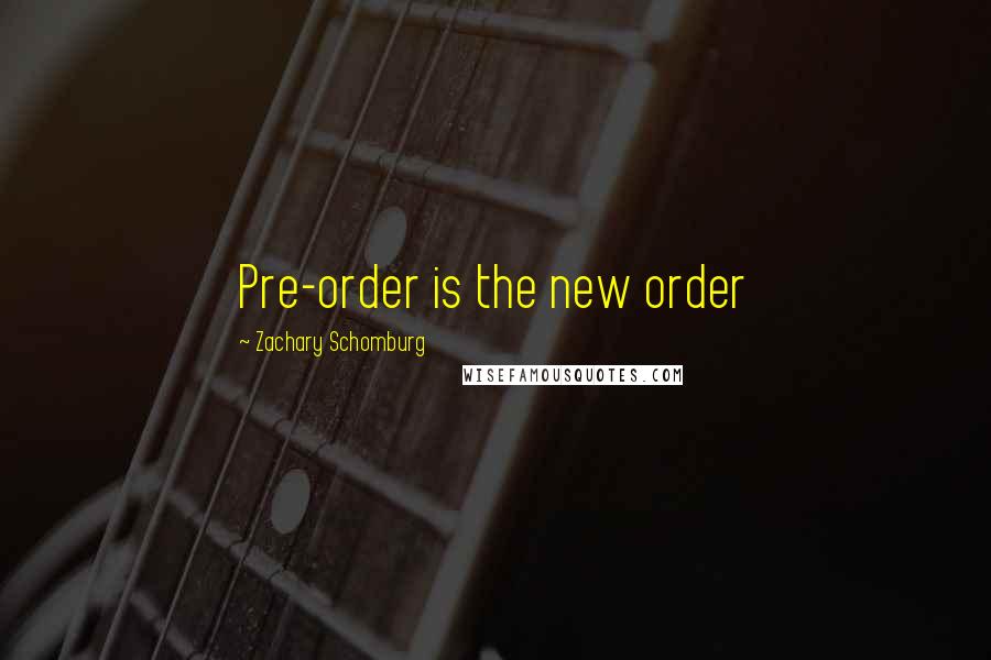 Zachary Schomburg Quotes: Pre-order is the new order