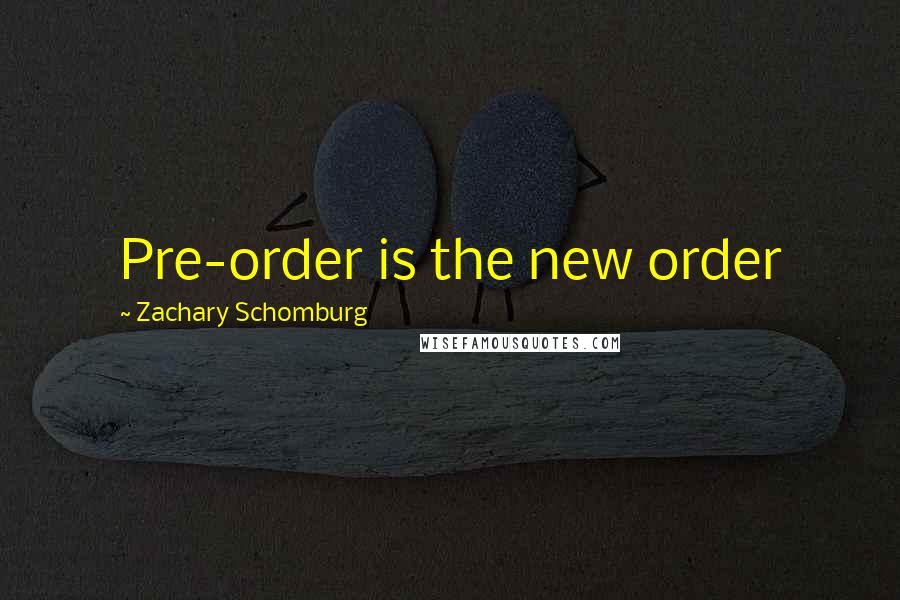 Zachary Schomburg Quotes: Pre-order is the new order