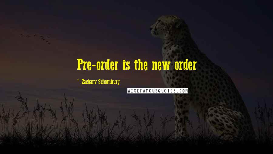 Zachary Schomburg Quotes: Pre-order is the new order