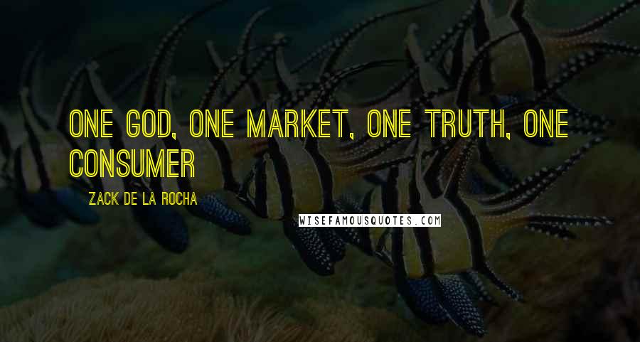 Zack De La Rocha Quotes: One God, one market, one truth, one consumer