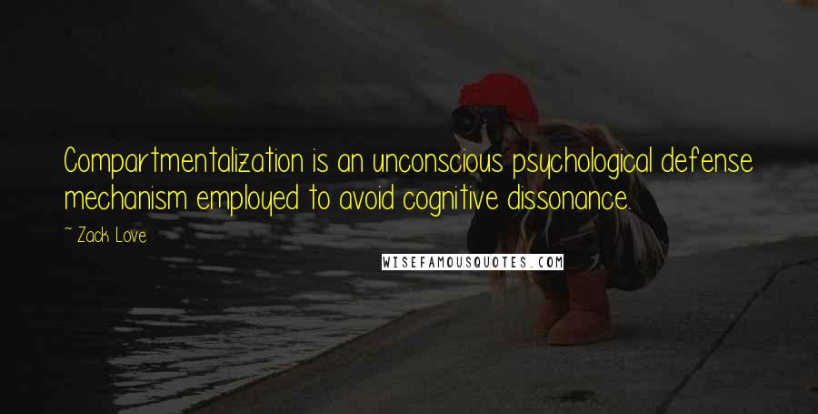 Zack Love Quotes: Compartmentalization is an unconscious psychological defense mechanism employed to avoid cognitive dissonance.