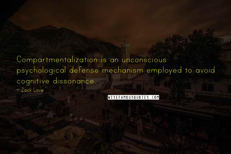 Zack Love Quotes: Compartmentalization is an unconscious psychological defense mechanism employed to avoid cognitive dissonance.