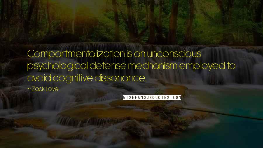 Zack Love Quotes: Compartmentalization is an unconscious psychological defense mechanism employed to avoid cognitive dissonance.