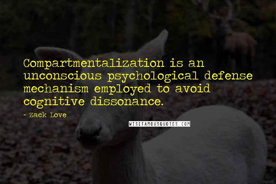 Zack Love Quotes: Compartmentalization is an unconscious psychological defense mechanism employed to avoid cognitive dissonance.